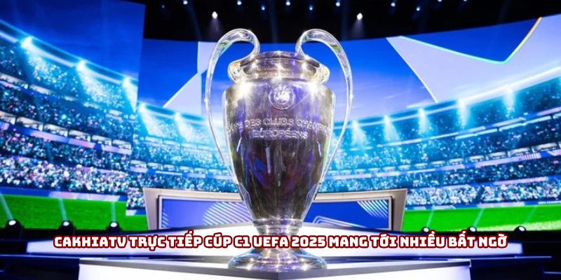 Cakhiatv trực tiếp cúp C1 UEFA 2025 mang tới nhiều bất ngờ Cakhiatv trực tiếp cúp C1 UEFA 2025 mang tới nhiều bất ngờ