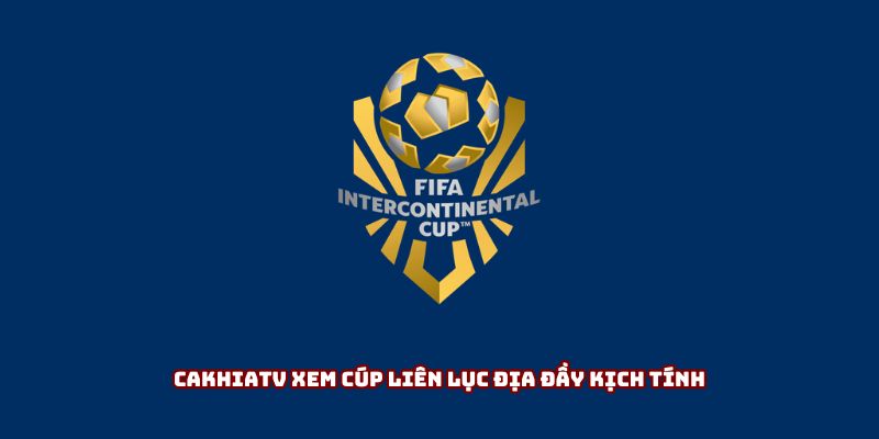 Cakhiatv xem cúp liên lục địa đầy kịch tính